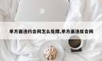 单方面违约合同怎么处理,单方面违反合同