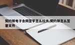 契约锁电子合同签字怎么拉大,契约锁怎么签署文件