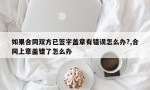 如果合同双方已签字盖章有错误怎么办?,合同上章盖错了怎么办