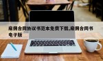 雇佣合同协议书范本免费下载,雇佣合同书 电子版