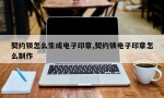 契约锁怎么生成电子印章,契约锁电子印章怎么制作