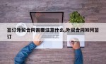 签订外贸合同需要注意什么,外贸合同如何签订