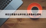 单位公章是什么样子的,公章是单位章吗