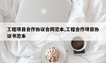 工程项目合作协议合同范本,工程合作项目协议书范本