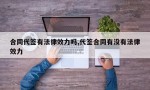 合同代签有法律效力吗,代签合同有没有法律效力