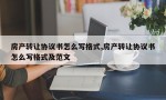 房产转让协议书怎么写格式,房产转让协议书怎么写格式及范文