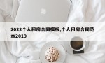 2022个人租房合同模板,个人租房合同范本2019