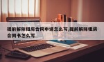 提前解除租房合同申请怎么写,提前解除租房合同书怎么写