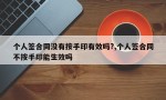 个人签合同没有按手印有效吗?,个人签合同不按手印能生效吗