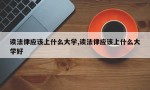 读法律应该上什么大学,读法律应该上什么大学好