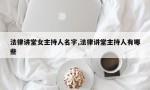 法律讲堂女主持人名字,法律讲堂主持人有哪些