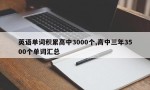 英语单词积累高中3000个,高中三年3500个单词汇总