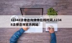 12348法律咨询律师在线时间,12348法律咨询官方网站