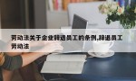 劳动法关于企业辞退员工的条例,辞退员工 劳动法