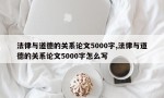 法律与道德的关系论文5000字,法律与道德的关系论文5000字怎么写