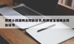 照顾小孩保姆合同协议书,照顾宝宝保姆合同协议书