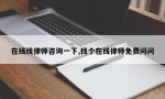 在线找律师咨询一下,找个在线律师免费问问