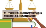 在一个单位工作12年被辞退的补偿标准(在单位工作11年单位辞退有什么补偿)