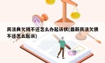 民法典欠钱不还怎么办起诉状(最新民法欠债不还怎么起诉)