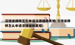 没钱请律师怎么申请法律援助离婚(没钱请律师怎么申请法律援助离婚)