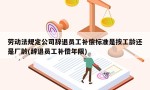 劳动法规定公司辞退员工补偿标准是按工龄还是厂龄(辞退员工补偿年限)