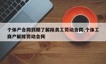 个体户合同到期了解除员工劳动合同,个体工商户解除劳动合同