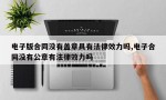 电子版合同没有盖章具有法律效力吗,电子合同没有公章有法律效力吗