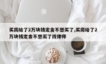 买房给了2万块钱定金不想买了,买房给了2万块钱定金不想买了找律师