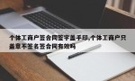 个体工商户签合同签字盖手印,个体工商户只盖章不签名签合同有效吗