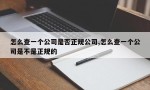 怎么查一个公司是否正规公司,怎么查一个公司是不是正规的