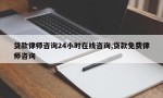 贷款律师咨询24小时在线咨询,贷款免费律师咨询