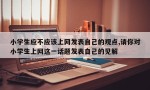 小学生应不应该上网发表自己的观点,请你对小学生上网这一话题发表自己的见解