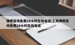 律师咨询免费24小时在线电话,上海律师咨询免费24小时在线电话