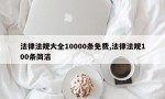 法律法规大全10000条免费,法律法规100条简洁