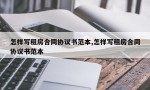 怎样写租房合同协议书范本,怎样写租房合同协议书范本