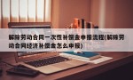 解除劳动合同一次性补偿金申报流程(解除劳动合同经济补偿金怎么申报)