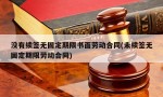 没有续签无固定期限书面劳动合同(未续签无固定期限劳动合同)