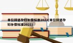 单位辞退孕妇补偿标准2022(单位辞退孕妇补偿标准2021)