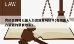 劳动合同可以盖人力资源章吗知乎(合同盖人力资源的章有效么)