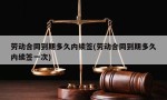 劳动合同到期多久内续签(劳动合同到期多久内续签一次)