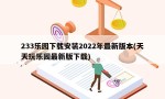 233乐园下载安装2022年最新版本(天天玩乐园最新版下载)