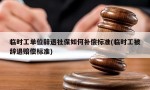 临时工单位辞退社保如何补偿标准(临时工被辞退赔偿标准)