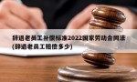 辞退老员工补偿标准2022国家劳动合同法(辞退老员工赔偿多少)