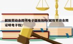 解除劳动合同书电子版有效吗(解除劳动合同证明电子档)