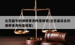 北京最牛的律师事务所是哪家(北京最出名的律师事务所是哪里)