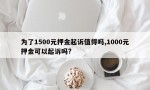 为了1500元押金起诉值得吗,1000元押金可以起诉吗?