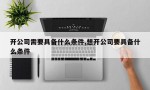 开公司需要具备什么条件,想开公司要具备什么条件