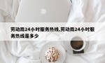 劳动局24小时服务热线,劳动局24小时服务热线是多少