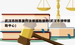 武汉市刑事案件法律援助律师(武汉市律师援助中心)