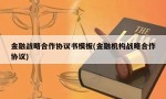 金融战略合作协议书模板(金融机构战略合作协议)